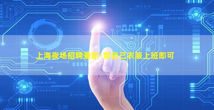 上海夜场招聘兼职-穿自己衣服上班即可